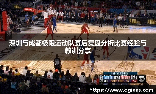 深圳与成都极限运动队赛后复盘分析比赛经验与教训分享